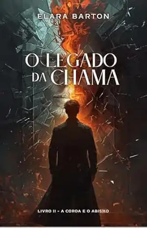 Fantasia: O LEGADO DA CHAMA: Livro II – A Coroa e o Abismo: Fantasia Épica, Fantasia Heroica, Fantasia romance. – Elara Barton