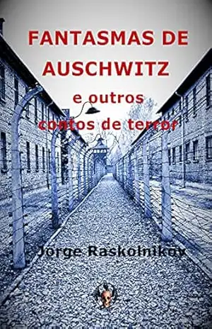 Fantasmas de Auschwitz: e outros contos de terror – Jorge Raskolnikov