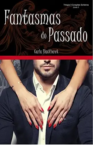 Fantasmas do Passado (Trilogia 3 Corações Solitários Livro 1) – Carla Blackhawk