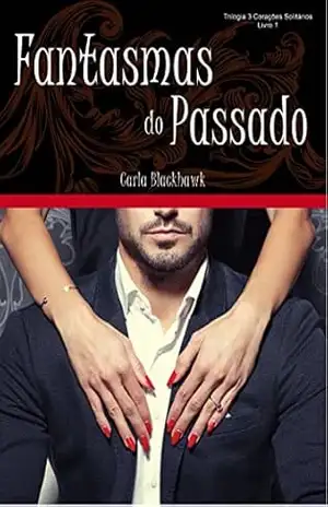 Fantasmas do Passado (Trilogia 3 Corações Solitários Livro 1) – Carla Blackhawk