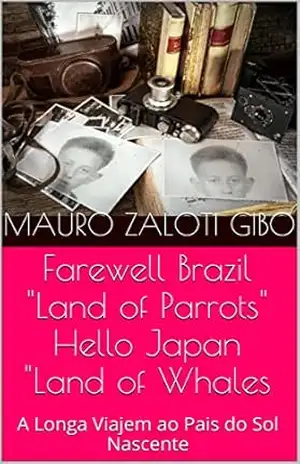 Farewell Brazil ,"Land of Parrots", Hello Japan, "Land of Whales!: A Longa Viajem ao Pais do Sol Nascente - Mauro Zaloti Gibo