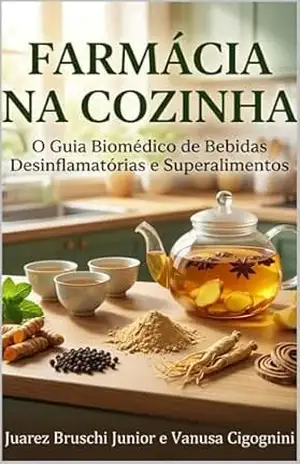 Farmácia na Cozinha: O Guia Biomédico de Bebidas Desinflamatórias e Superalimentos – Juarez Bruschi Junior
