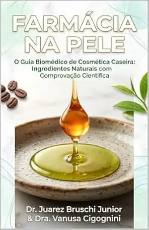 Farmácia na Pele: O Guia Biomédico de Cosmética Caseira: Ingredientes Naturais com Comprovação Científica – Juarez Bruschi Junior