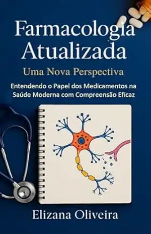 Farmacologia Atualizada – Uma Nova Perspectiva: Entendendo o Papel dos Medicamentos na Saúde Moderna com Compreensão Eficaz - Elizana  Costa Oliveira