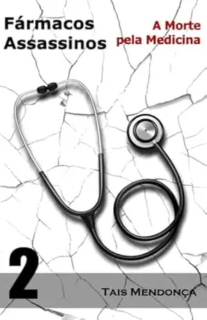 Fármacos assassinos: A morte pela medicina (Controvérsias da medicina) – Tais Mendonça