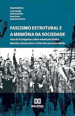 Fascismo Estrutural e a Memória da Sociedade: Atas do III Congresso Internacional Direito, Memória, Democracia e Crimes de Lesa Humanidade – Lucas de Alvarenga Gontijo