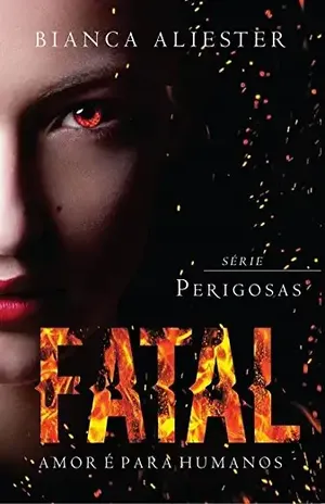 Fatal: Amor é para humanos (Serie Perigosas Livro 1) - Bianca Aliester