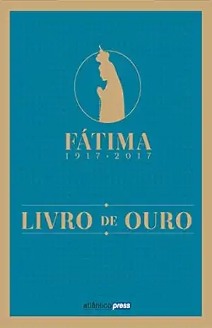 FÁTIMA 1917–2017 – LIVRO DE OURO – Atlântico Press