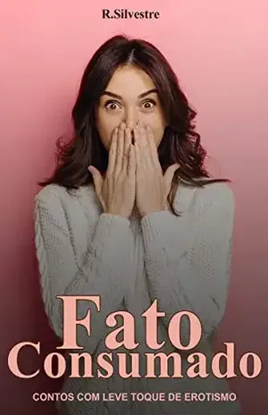 Fato Consumado: Contos com leve toque de erotismo - Reinaldo Silvestre