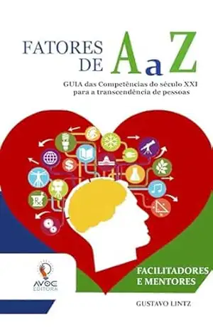 Fatores de A a Z: um guia de competências do séculos XXI para a transcendência de pessoas – Luís Gustavo  Lintz