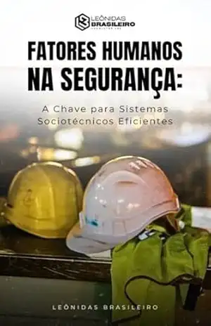 FATORES HUMANOS NA SEGURANÇA: A Chave para Sistemas Sociotécnicos Eficientes - José Leônidas Bier Brasileiro