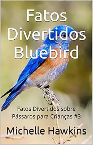 Fatos Divertidos Bluebird: Fatos Divertidos sobre Pássaros para Crianças #3 – Michelle Hawkins