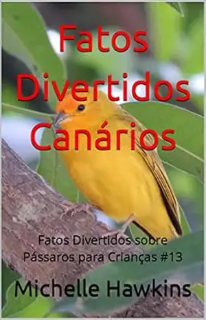 Fatos Divertidos Canários: Fatos Divertidos sobre Pássaros para Crianças #13 – Michelle Hawkins