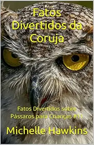 Fatos Divertidos da Coruja: Fatos Divertidos sobre Pássaros para Crianças #11 – Michelle Hawkins