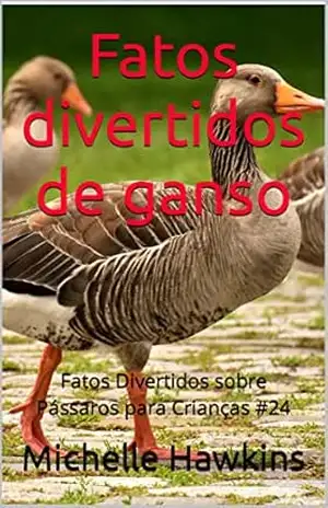 Fatos divertidos de ganso: Fatos Divertidos sobre Pássaros para Crianças #24 – Michelle Hawkins