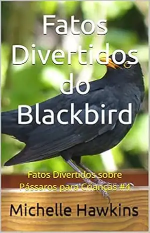 Fatos Divertidos do Blackbird: Fatos Divertidos sobre Pássaros para Crianças #4 – Michelle Hawkins
