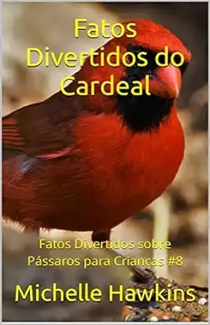 Fatos Divertidos do Cardeal: Fatos Divertidos sobre Pássaros para Crianças #8 – Michelle Hawkins