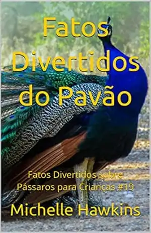 Fatos Divertidos do Pavão: Fatos Divertidos sobre Pássaros para Crianças #19 – Michelle Hawkins