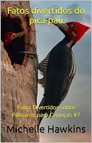 Fatos divertidos do pica–pau: Fatos Divertidos sobre Pássaros para Crianças #7 – Michelle Hawkins