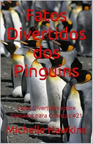 Fatos Divertidos dos Pinguins: Fatos Divertidos sobre Pássaros para Crianças #21 – Michelle Hawkins