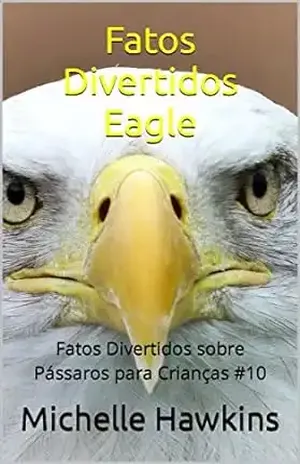 Fatos Divertidos Eagle: Fatos Divertidos sobre Pássaros para Crianças #10 – Michelle Hawkins