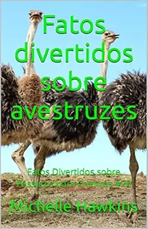 Fatos divertidos sobre avestruzes: Fatos Divertidos sobre Pássaros para Crianças #20 – Michelle Hawkins