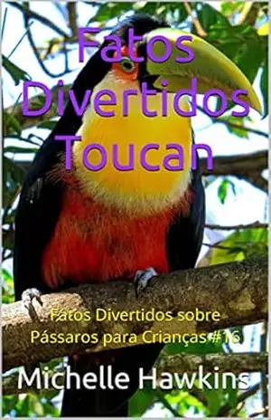Fatos Divertidos Toucan: Fatos Divertidos sobre Pássaros para Crianças #16 – Michelle Hawkins