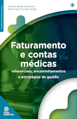 Faturamento e contas médicas:: referenciais, encaminhamentos e estratégias de gestão – Andreia Braga Busmeyer