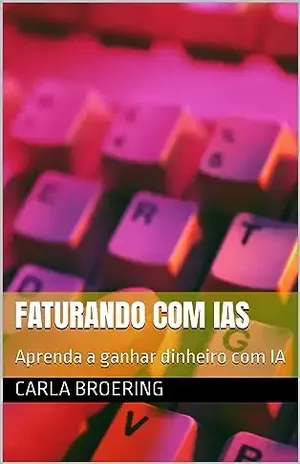 Faturando com IAs: Aprenda a ganhar dinheiro com IA - Carla Broering