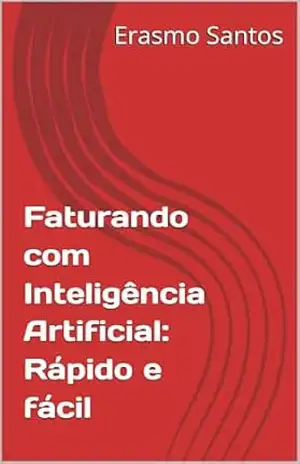 Faturando com Inteligência Artificial: Rápido e fácil – Erasmo  Santos