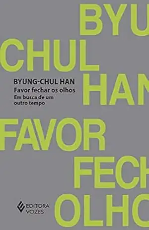 Favor fechar os olhos: Em busca de um outro tempo - Byung-Chul Han