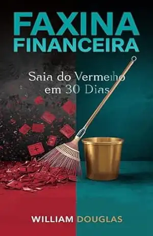 Faxina Financeira: Como Sair do Vermelho em 30 Dias – William Douglas