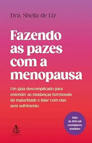 Fazendo as pazes com a menopausa: Um guia descomplicado para entender as mudanças hormonais da maturidade e lidar com elas sem sofrimento – Sheila de Liz