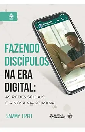 Fazendo Discípulos na Era Digital: As Redes Sociais e a Nova Via Romana (Igreja Multiplicadora) – Sammy Tippit