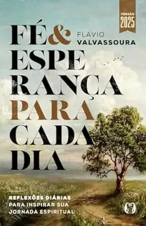 Fé & Esperança Para Cada Dia: reflexões diárias para inspirar sua jornada espiritual – Flávio Valvassoura