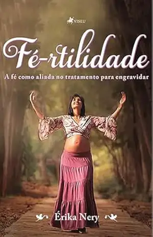 Fé–rtilidade: A Fé Como Aliada no Tratamento Para Engravidar - Érika Nery