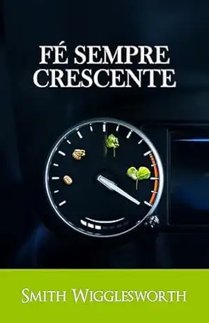 Fé Sempre Crescente – Smith Wigglesworth