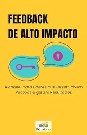 Feedback de Alto Impacto: A chave para Líderes que Desenvolvem Pessoas e geram Resultados – Bem+  Líder