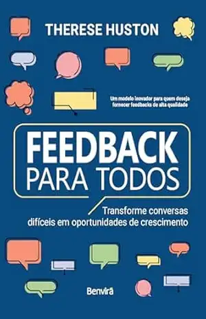 Feedback Para Todos – Transforme conversas difíceis em oportunidades de crescimento – 1 edição 2024 - Therese Huston