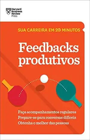 Feedbacks Produtivos (Sua carreira em 20 minutos) – Harvard Business Review