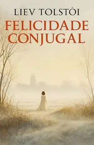 Felicidade Conjugal – Liev  Tolstói