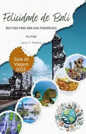 Felicidade de Bali (Indonesia) 2025 Guia de Viagem: Sua fuga para uma ilha paradisíaca – Larry T.  Powers