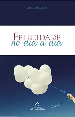 Felicidade no Dia a Dia – Adenáuer Novaes