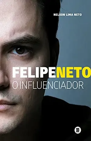 Felipe Neto: O influenciador – Nelson Lima Neto Felipe Neto: O influenciador – Nelson Lima Neto
