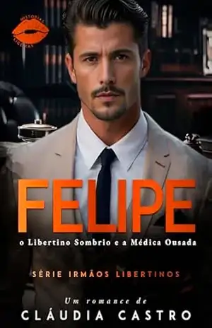 Felipe: O Libertino Sombrio e a Médica Ousada (Irmãos Libertinos – Leituras Ligeiras Livro 3) – Cláudia  Castro