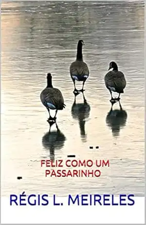 FELIZ COMO UM PASSARINHO: pare e pense a existência e a felicidade – RÉGIS L. MEIRELES