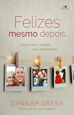 Felizes mesmo depois: Deixe Deus redimir seu casamento - Dannah Gresh
