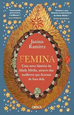 Femina: Uma nova história da Idade Média, através das mulheres que ficaram de fora dela – Janina Ramirez