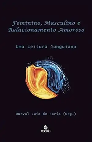 Feminino, masculino e relacionamento amoroso: Uma leitura Junguiana – Durval Luiz de Faria