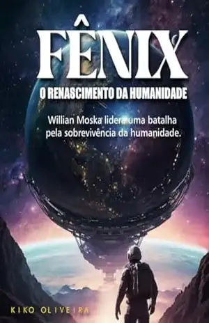Fênix: O Renascimento da Humanidade: Em um mundo à beira do colapso, o bilionário Willian Moska lidera uma batalha pela sobrevivência da humanidade. – Kiko Oliveira